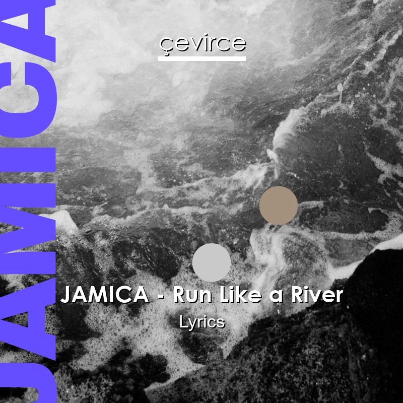 JAMICA – Run Like a River Lyrics