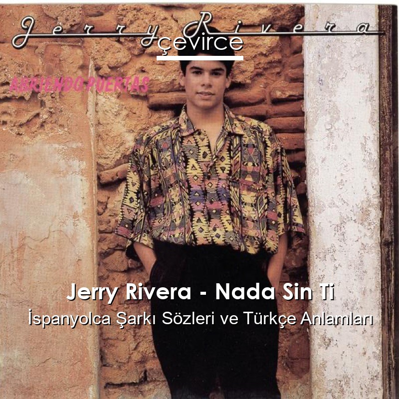 Jerry Rivera – Nada Sin Ti İspanyolca Şarkı Sözleri Türkçe Anlamları