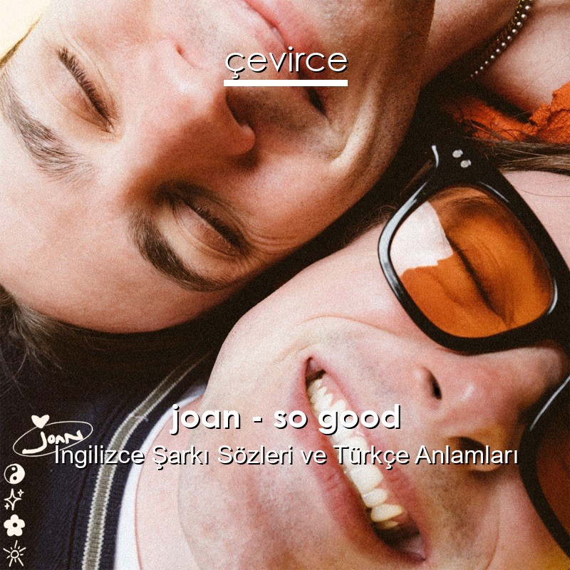 joan – so good İngilizce Şarkı Sözleri Türkçe Anlamları