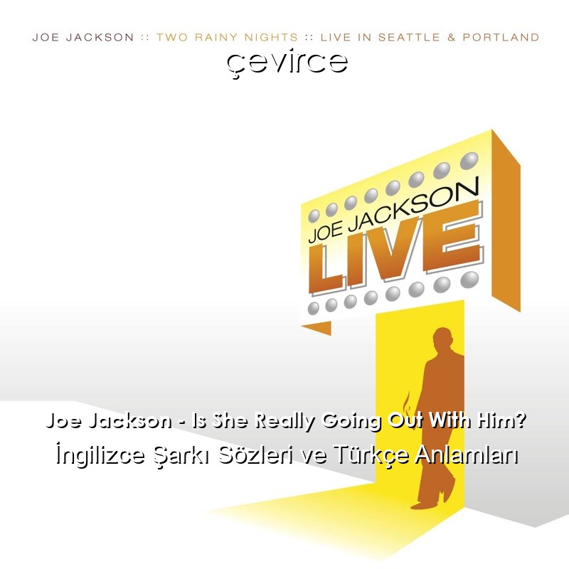Joe Jackson – Is She Really Going Out With Him? İngilizce Şarkı Sözleri Türkçe Anlamları