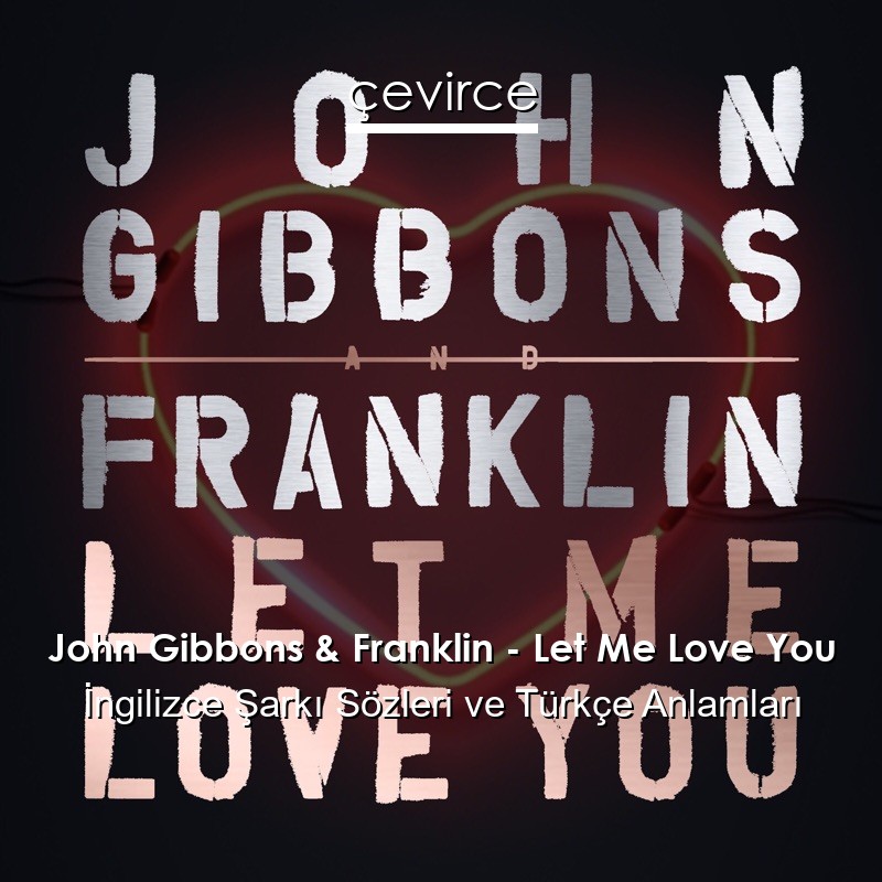 John Gibbons & Franklin – Let Me Love You İngilizce Şarkı Sözleri Türkçe Anlamları