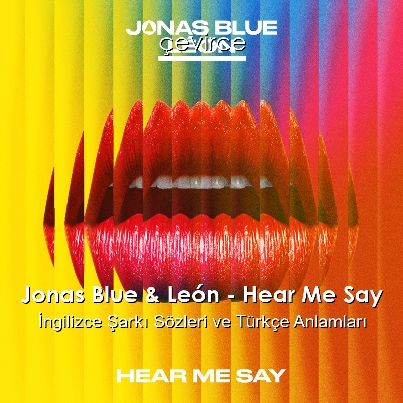Jonas Blue & León – Hear Me Say İngilizce Şarkı Sözleri Türkçe Anlamları