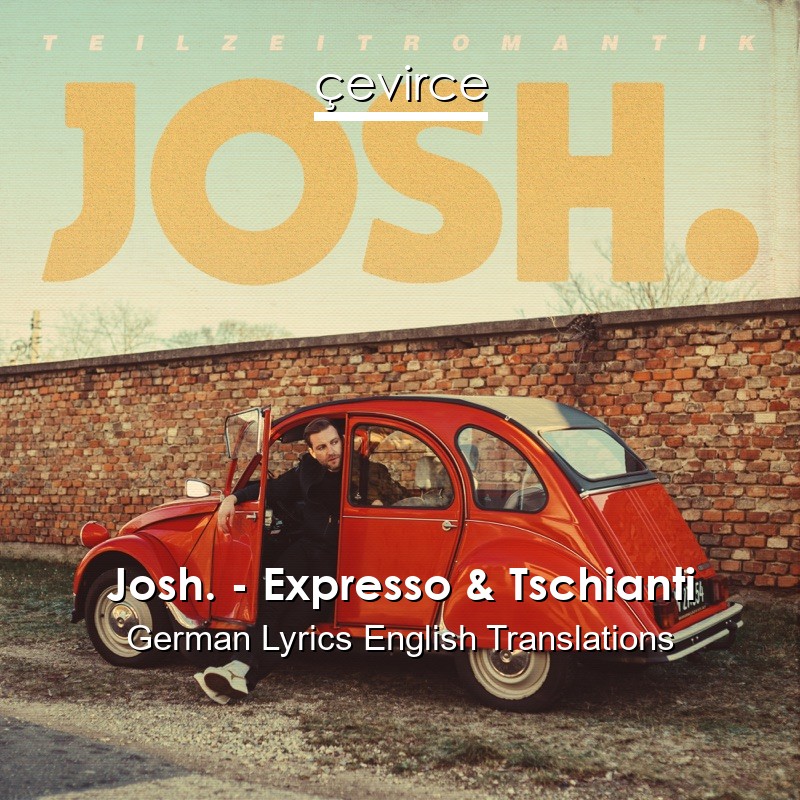 Josh. – Expresso & Tschianti German Lyrics English Translations