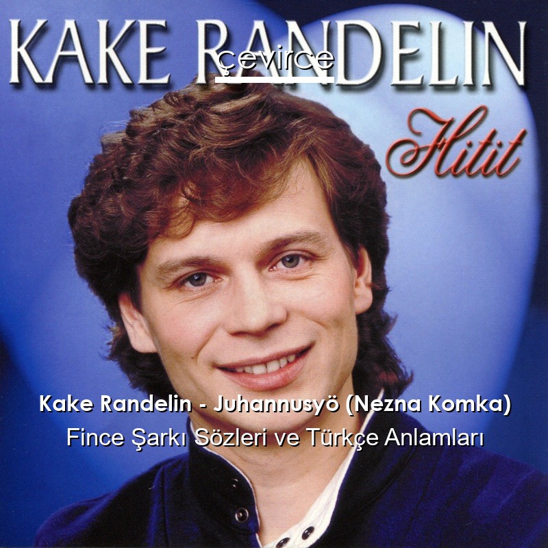 Kake Randelin – Juhannusyö (Nezna Komka) Fince Şarkı Sözleri Türkçe Anlamları