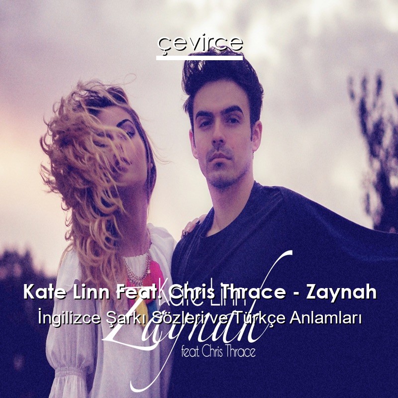 Kate Linn Feat. Chris Thrace – Zaynah İngilizce Şarkı Sözleri Türkçe Anlamları