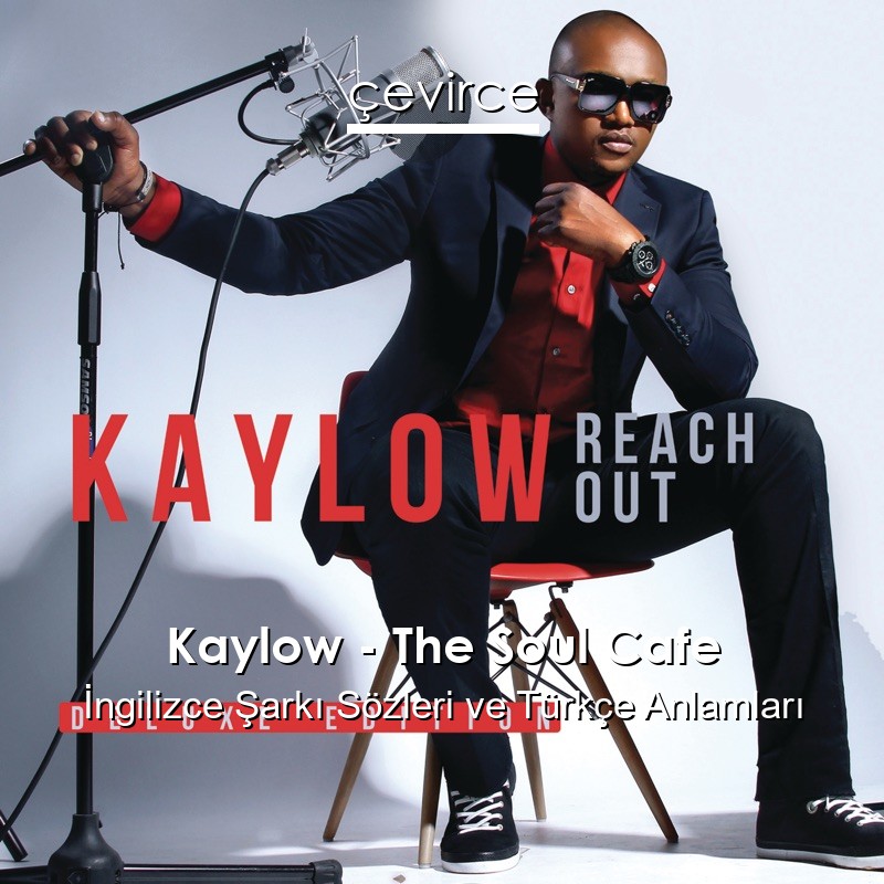 Kaylow – The Soul Cafe İngilizce Şarkı Sözleri Türkçe Anlamları