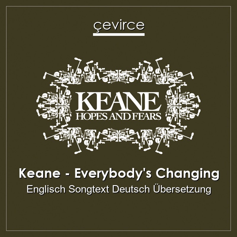 Keane – Everybody’s Changing Englisch Songtext Deutsch Übersetzung