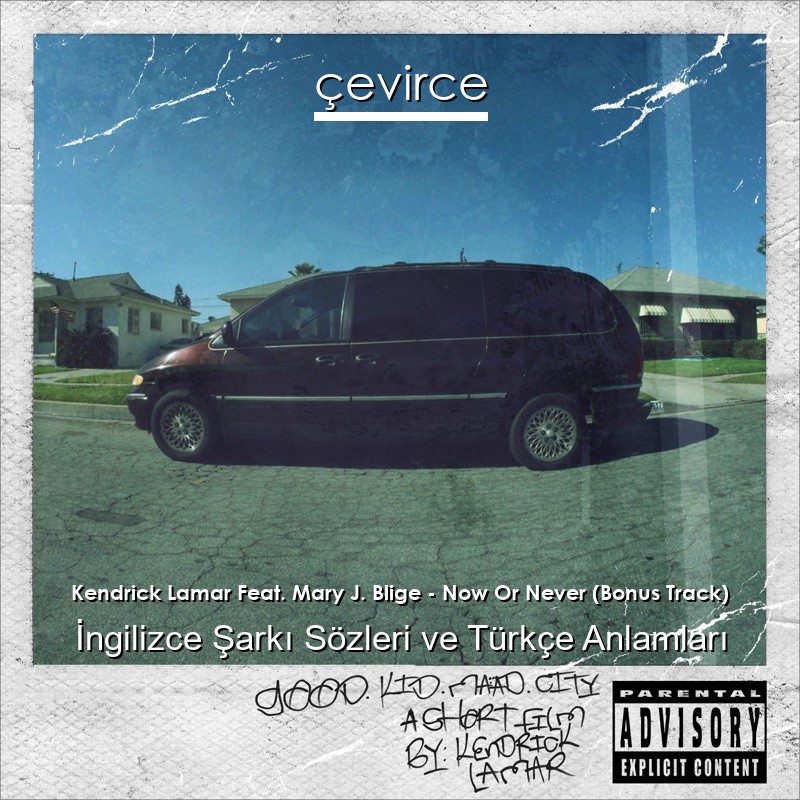 Kendrick Lamar Feat. Mary J. Blige – Now Or Never (Bonus Track) İngilizce Şarkı Sözleri Türkçe Anlamları
