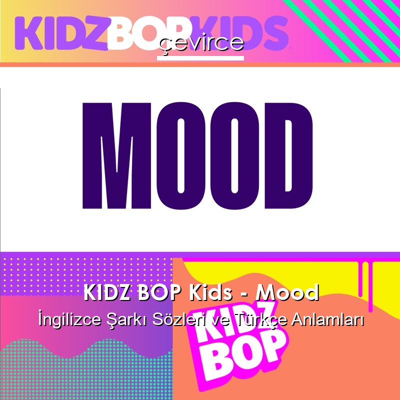 KIDZ BOP Kids – Mood İngilizce Şarkı Sözleri Türkçe Anlamları