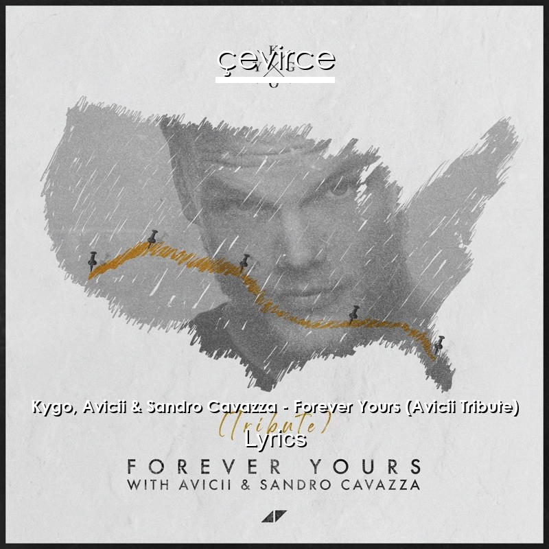 Kygo, Avicii & Sandro Cavazza – Forever Yours (Avicii Tribute) Lyrics