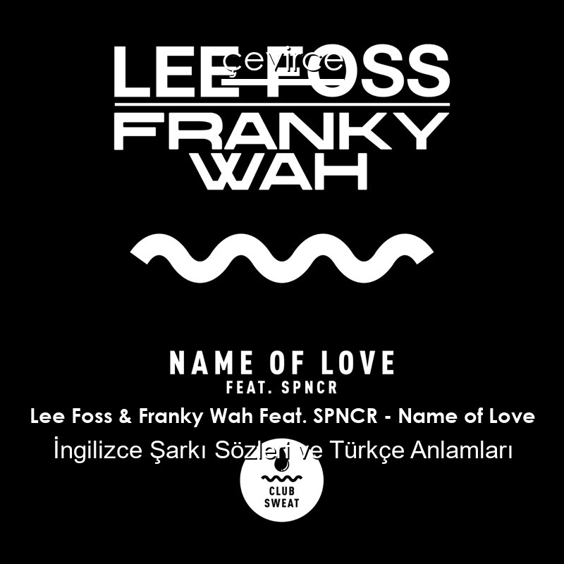 Lee Foss & Franky Wah Feat. SPNCR – Name of Love İngilizce Şarkı Sözleri Türkçe Anlamları