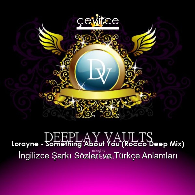 Lorayne – Something About You (Rocco Deep Mix) İngilizce Şarkı Sözleri Türkçe Anlamları