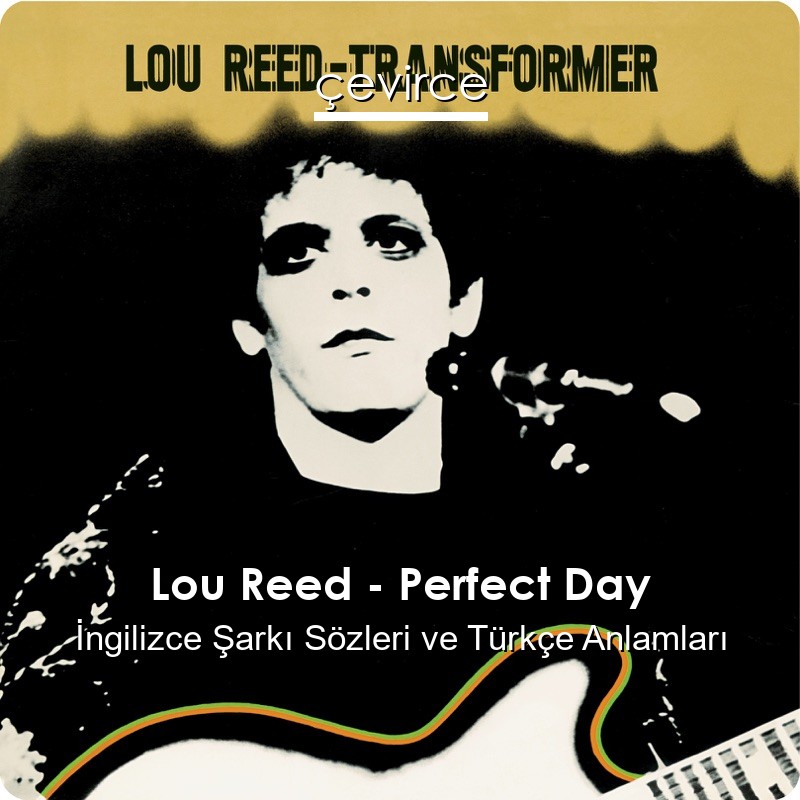 Lou Reed – Perfect Day İngilizce Şarkı Sözleri Türkçe Anlamları