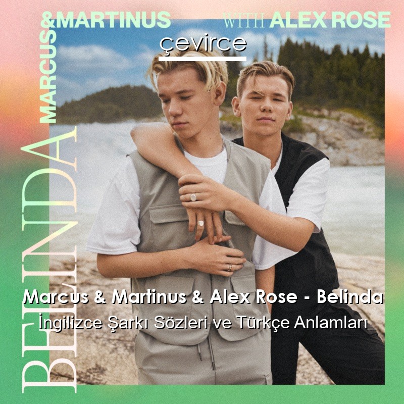 Marcus & Martinus & Alex Rose – Belinda İngilizce Şarkı Sözleri Türkçe Anlamları