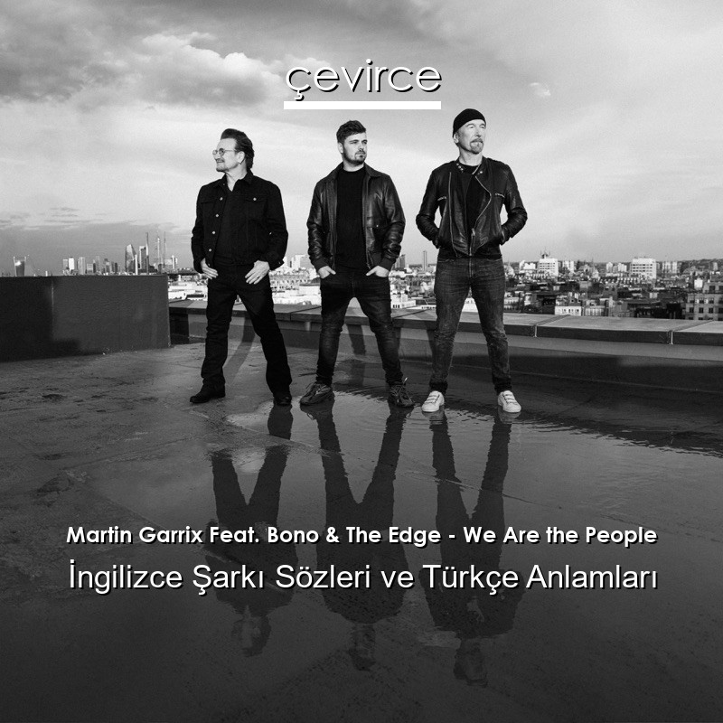 Martin Garrix Feat. Bono & The Edge – We Are the People İngilizce Şarkı Sözleri Türkçe Anlamları