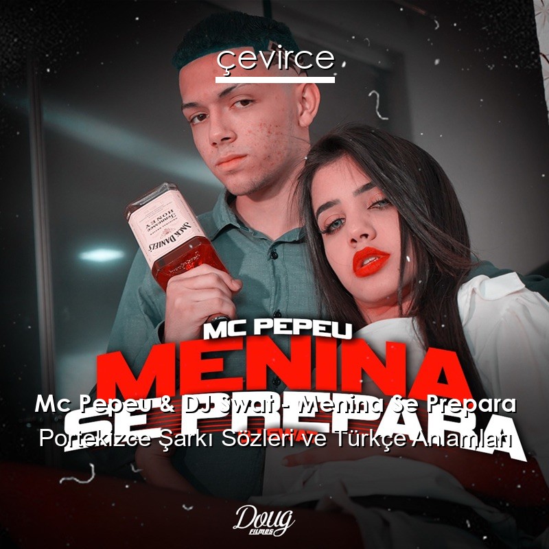 Mc Pepeu & DJ Swat – Menina Se Prepara Portekizce Şarkı Sözleri Türkçe Anlamları