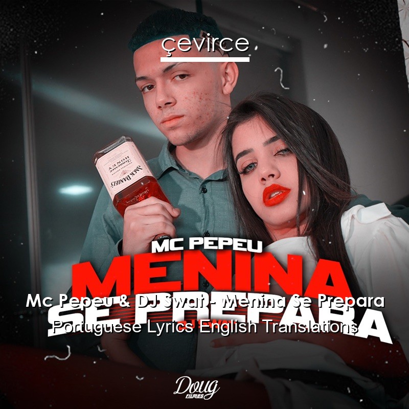 Mc Pepeu & DJ Swat – Menina Se Prepara Portuguese Lyrics English Translations