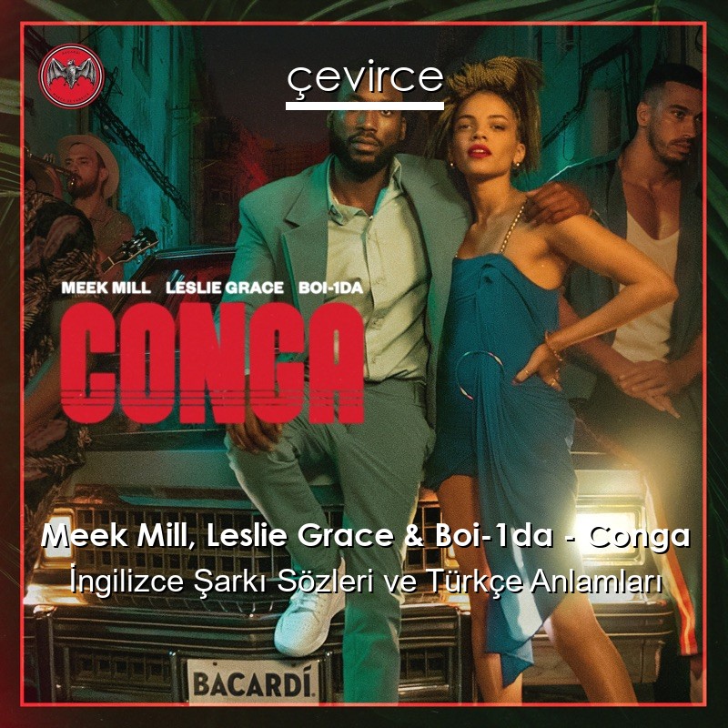 Meek Mill, Leslie Grace & Boi-1da – Conga İngilizce Şarkı Sözleri Türkçe Anlamları