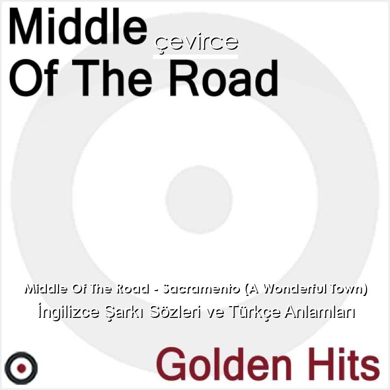 Middle Of The Road – Sacramento (A Wonderful Town) İngilizce Şarkı Sözleri Türkçe Anlamları