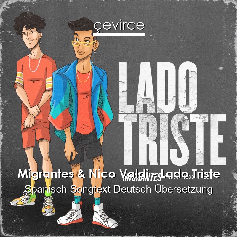 Migrantes & Nico Valdi – Lado Triste Spanisch Songtext Deutsch Übersetzung