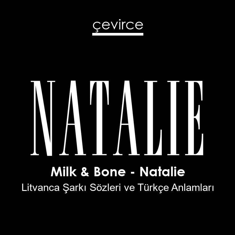 Milk & Bone – Natalie Litvanca Şarkı Sözleri Türkçe Anlamları