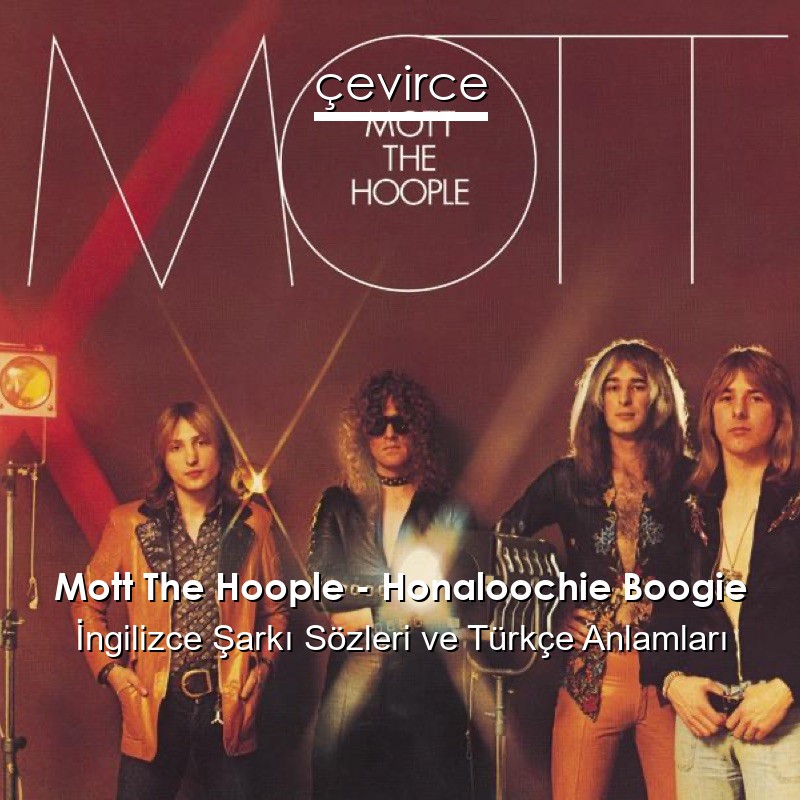 Mott The Hoople – Honaloochie Boogie İngilizce Şarkı Sözleri Türkçe Anlamları