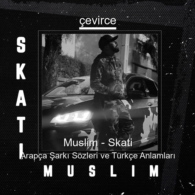 Muslim – Skati Arapça Şarkı Sözleri Türkçe Anlamları