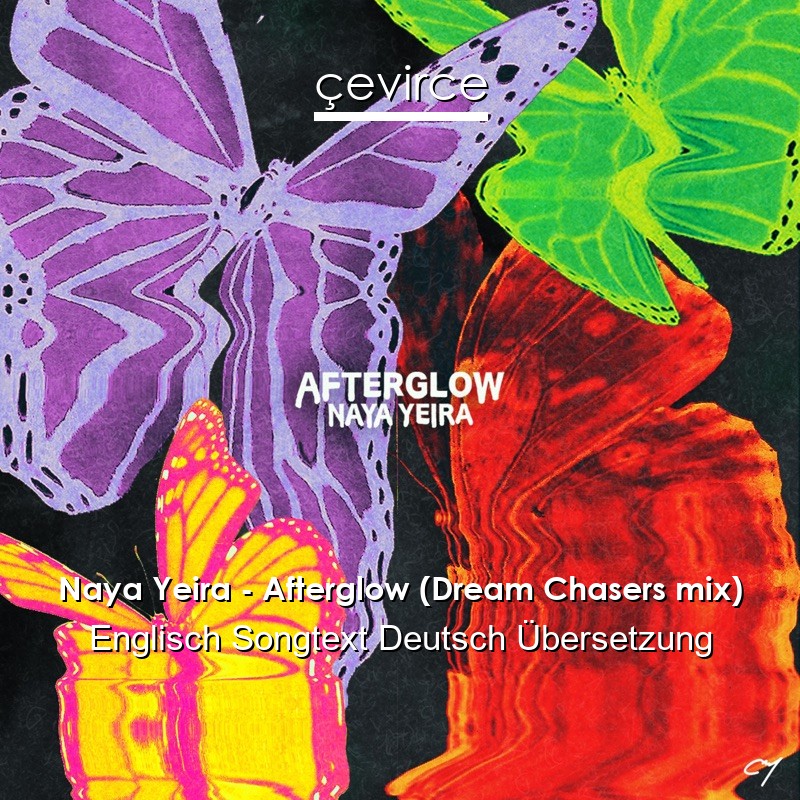 Naya Yeira – Afterglow (Dream Chasers mix) Englisch Songtext Deutsch Übersetzung