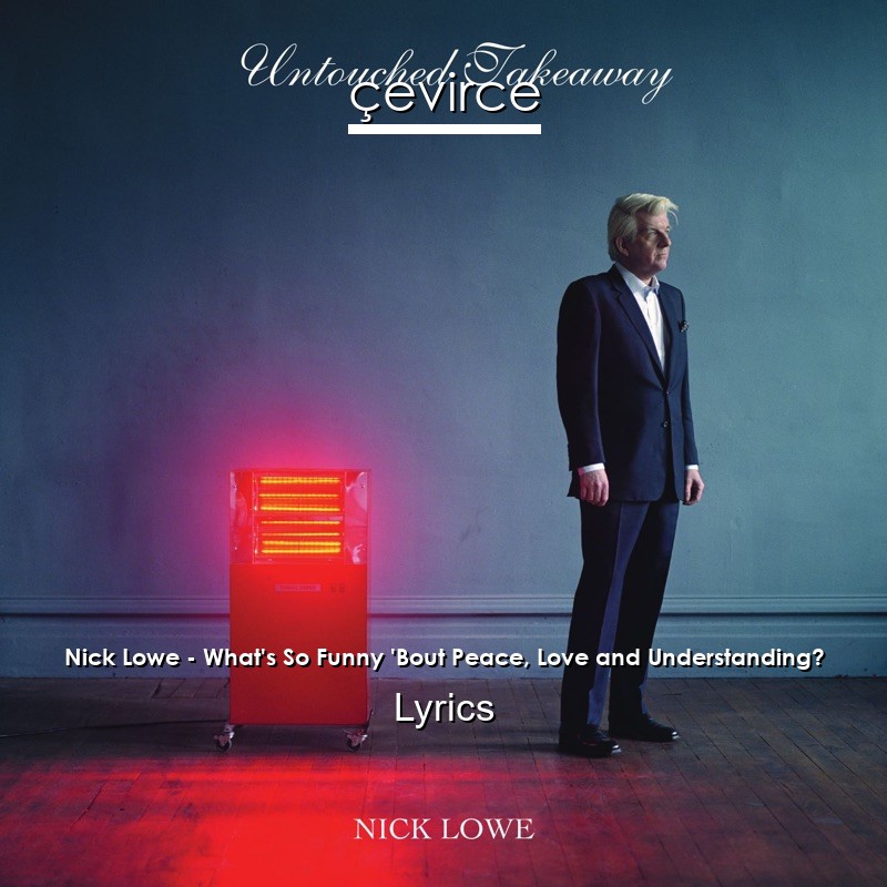 Nick Lowe – What’s So Funny ‘Bout Peace, Love and Understanding? Lyrics