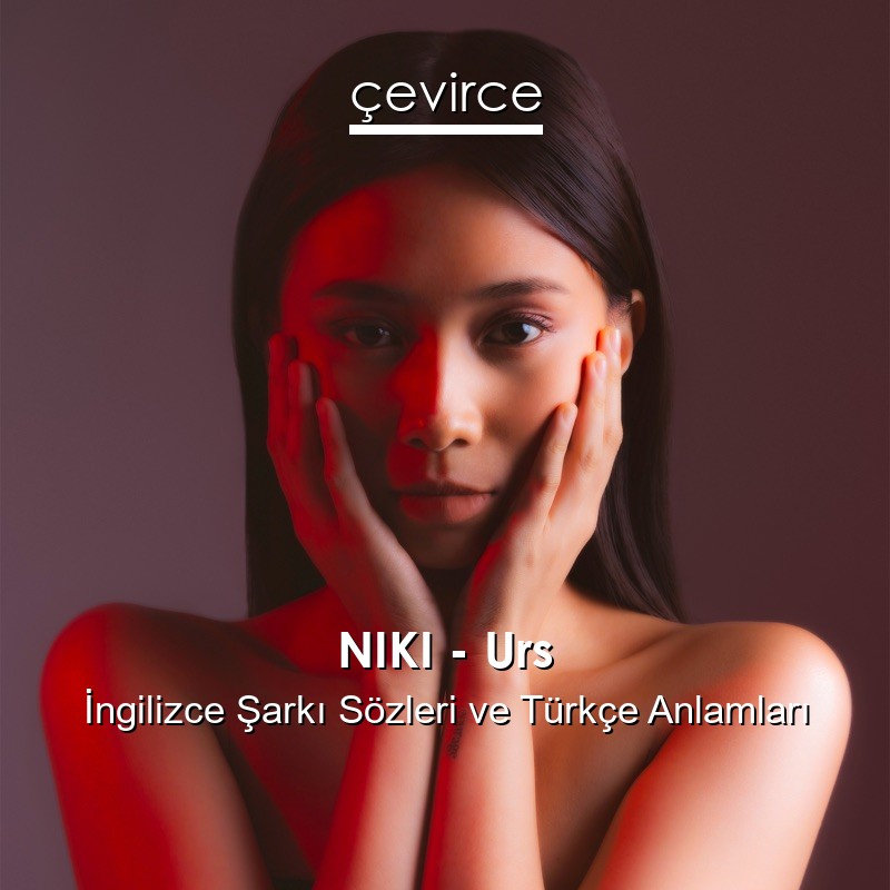 NIKI – Urs İngilizce Şarkı Sözleri Türkçe Anlamları