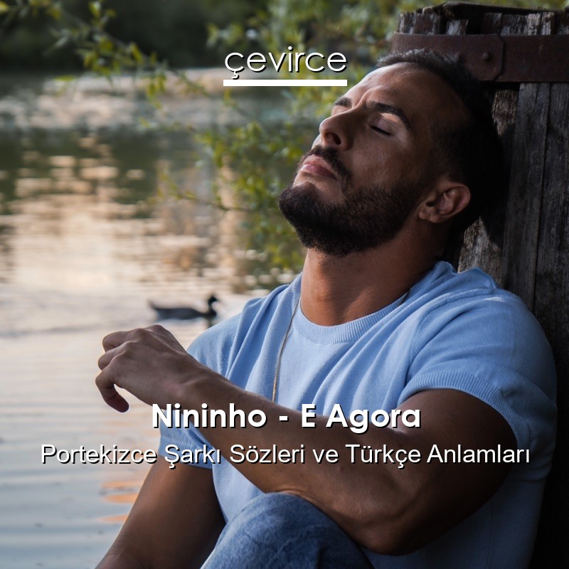 Nininho – E Agora Portekizce Şarkı Sözleri Türkçe Anlamları