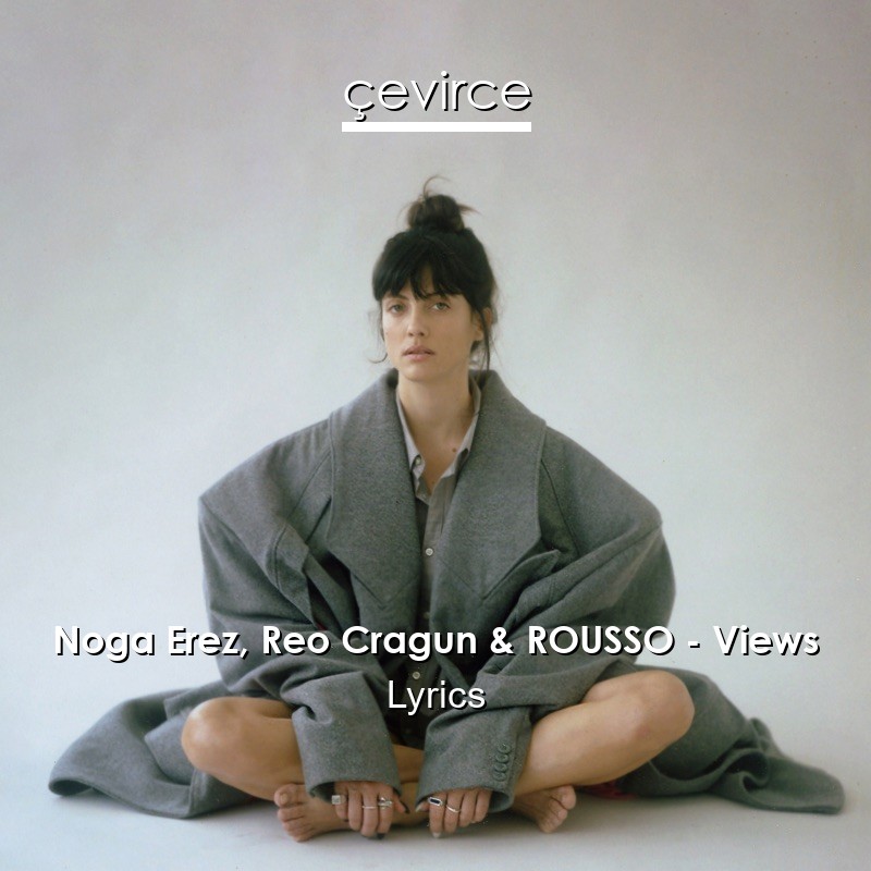 Noga Erez, Reo Cragun & ROUSSO – Views Lyrics