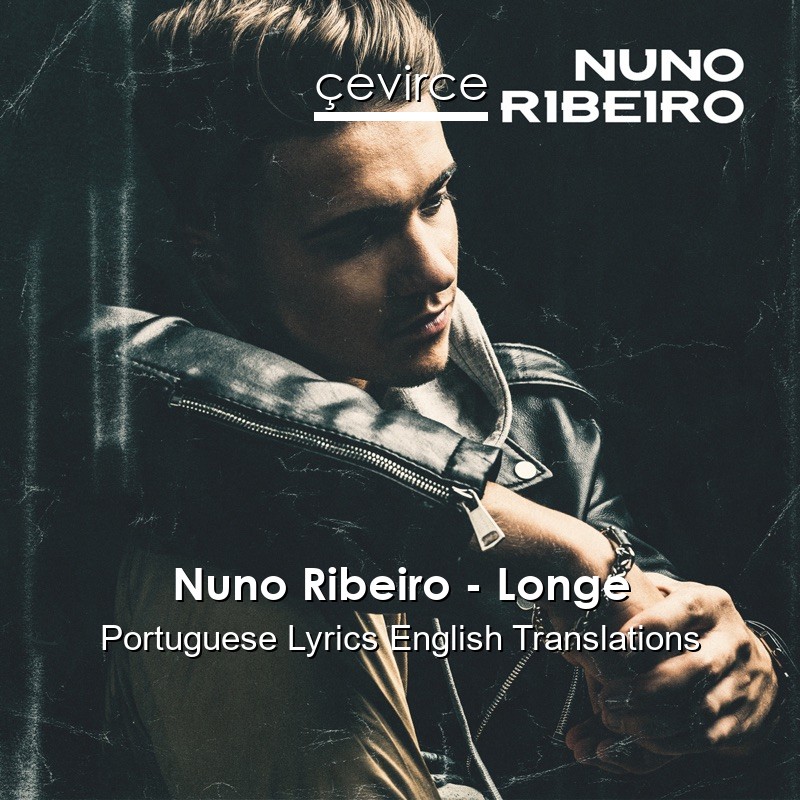 Nuno Ribeiro – Longe Portuguese Lyrics English Translations