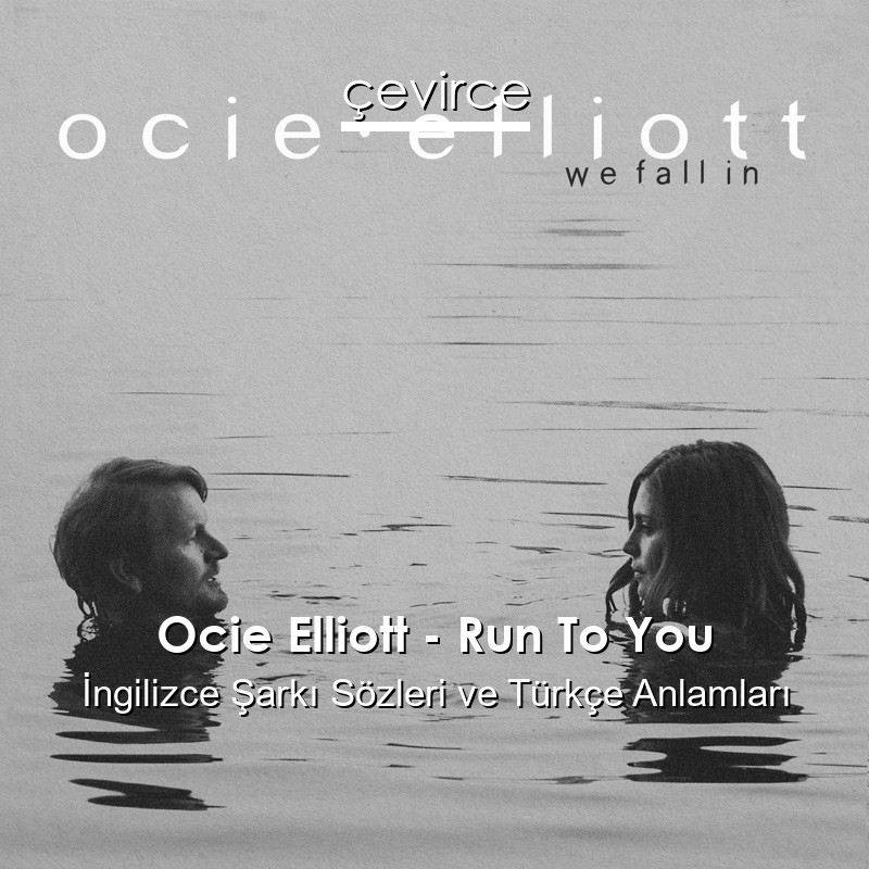 Ocie Elliott – Run To You İngilizce Şarkı Sözleri Türkçe Anlamları