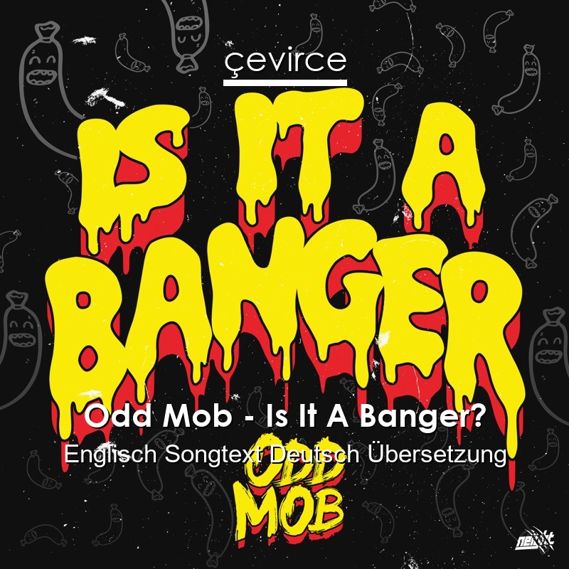 Odd Mob – Is It A Banger? Englisch Songtext Deutsch Übersetzung