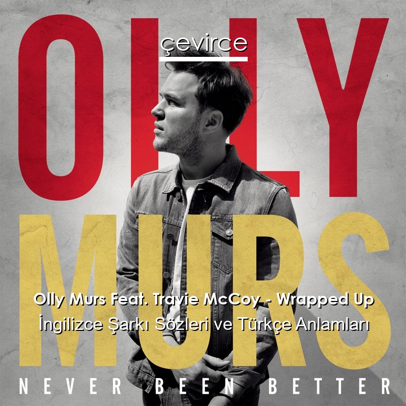 Olly Murs Feat. Travie McCoy – Wrapped Up İngilizce Şarkı Sözleri Türkçe Anlamları