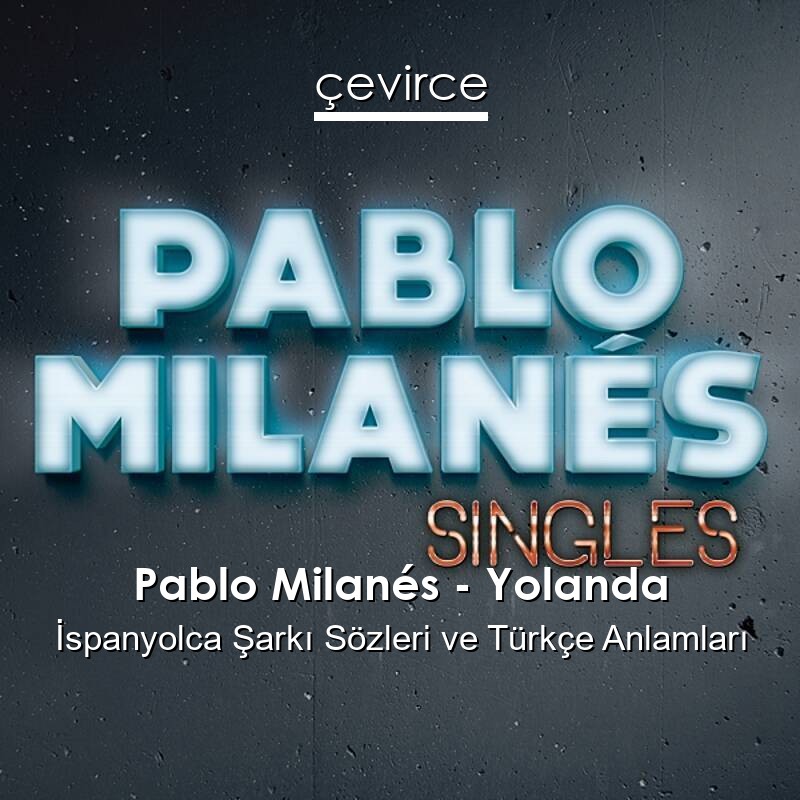Pablo Milanés – Yolanda İspanyolca Şarkı Sözleri Türkçe Anlamları