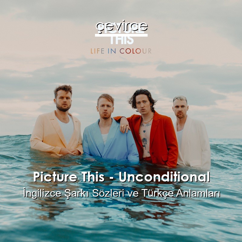 Picture This – Unconditional İngilizce Şarkı Sözleri Türkçe Anlamları