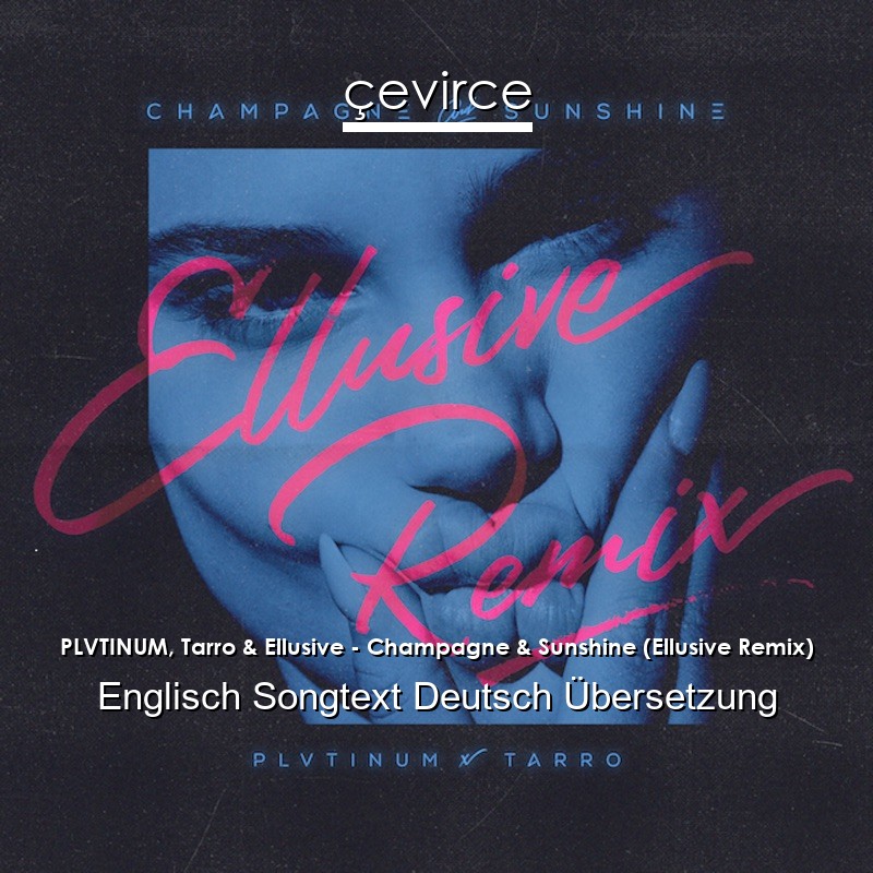 PLVTINUM, Tarro & Ellusive – Champagne & Sunshine (Ellusive Remix) Englisch Songtext Deutsch Übersetzung