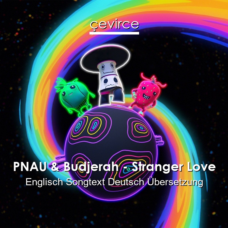 PNAU & Budjerah – Stranger Love Englisch Songtext Deutsch Übersetzung