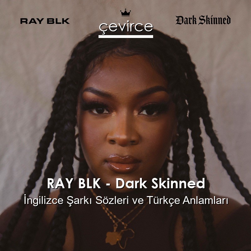 RAY BLK – Dark Skinned İngilizce Şarkı Sözleri Türkçe Anlamları