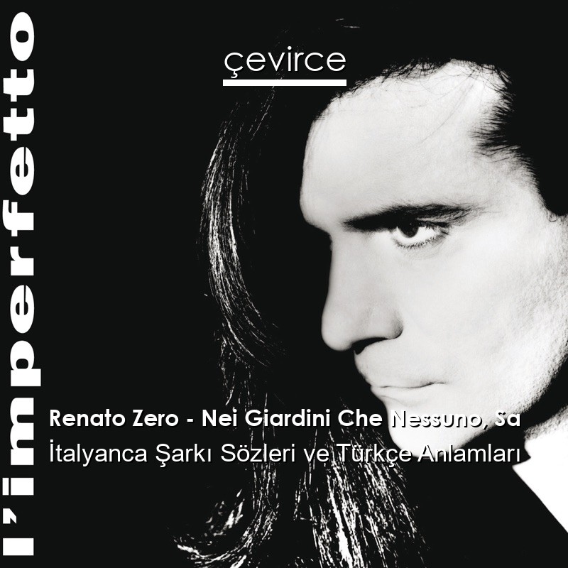 Renato Zero – Nei Giardini Che Nessuno, Sa İtalyanca Şarkı Sözleri Türkçe Anlamları