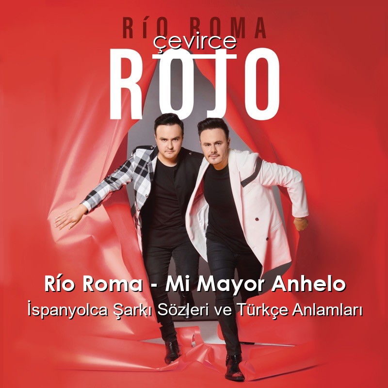 Río Roma – Mi Mayor Anhelo İspanyolca Şarkı Sözleri Türkçe Anlamları