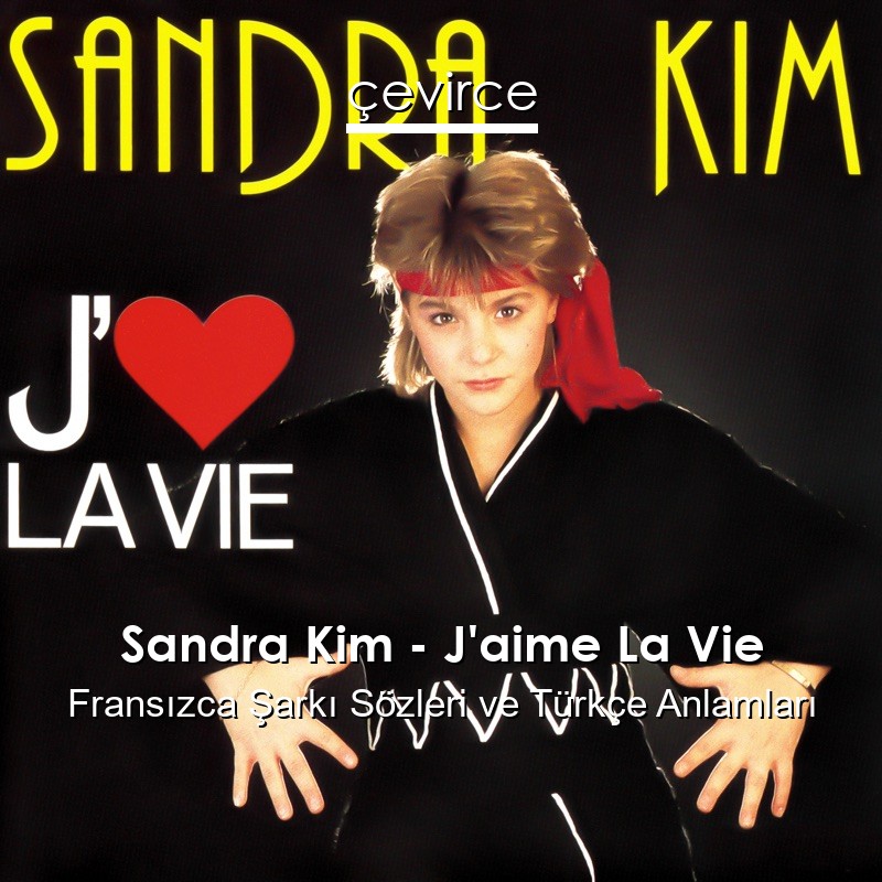 Sandra Kim – J’aime La Vie Fransızca Şarkı Sözleri Türkçe Anlamları
