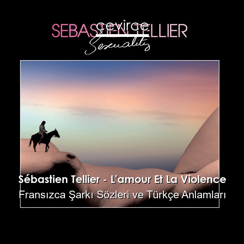 Sébastien Tellier – L’amour Et La Violence Fransızca Şarkı Sözleri Türkçe Anlamları