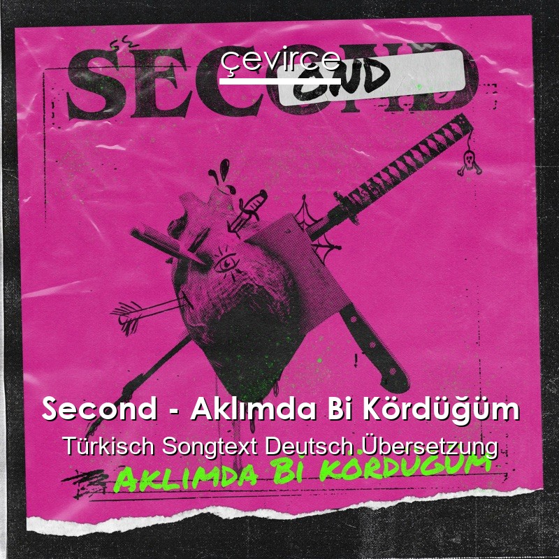 Second – Aklımda Bi Kördüğüm Türkisch Songtext Deutsch Übersetzung