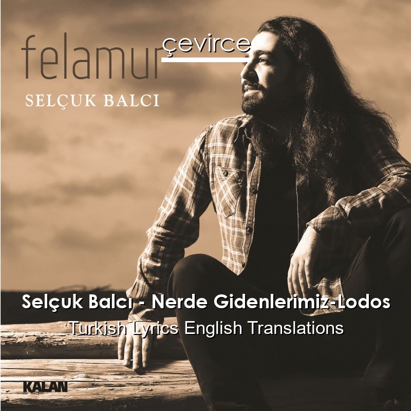 Selçuk Balcı – Nerde Gidenlerimiz-Lodos Turkish Lyrics English Translations