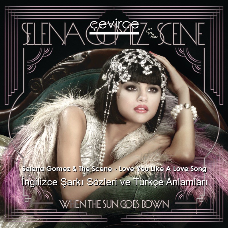 Selena Gomez & The Scene – Love You Like A Love Song İngilizce Şarkı Sözleri Türkçe Anlamları