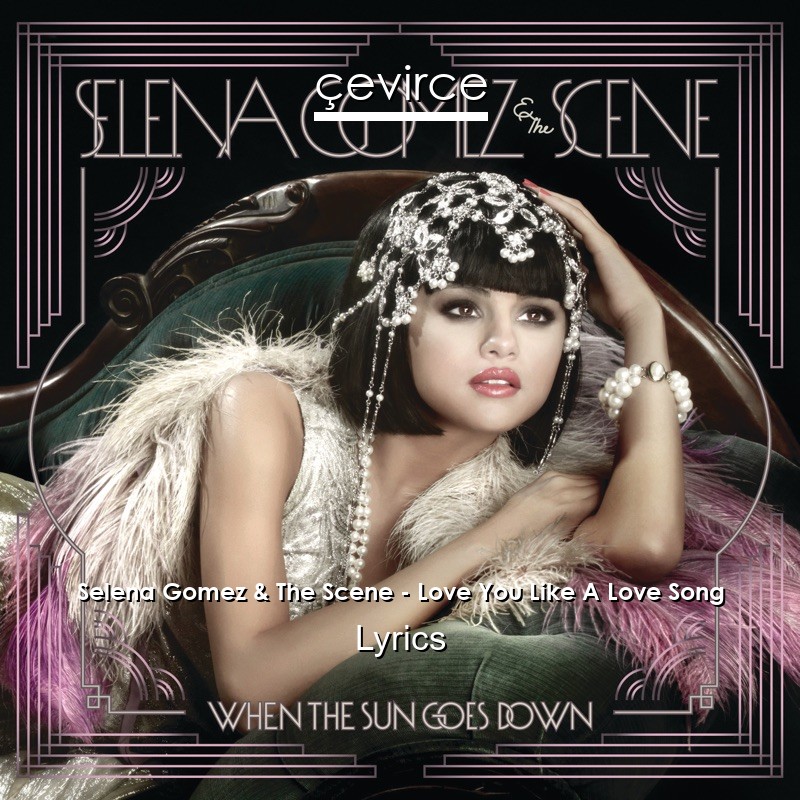 Selena Gomez & The Scene – Love You Like A Love Song Lyrics