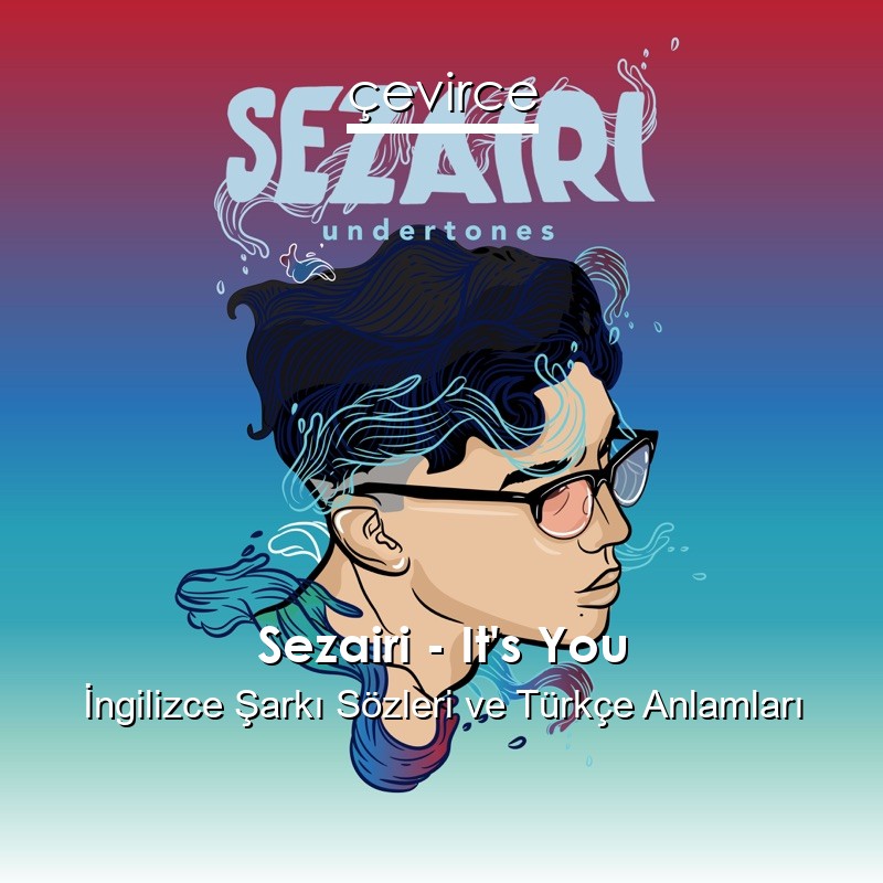 Sezairi – It’s You İngilizce Şarkı Sözleri Türkçe Anlamları
